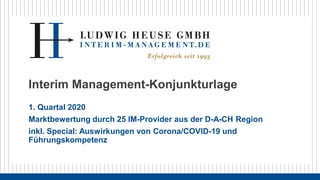 Interim Management-Konjunkturlage
1. Quartal 2020
Marktbewertung durch 25 IM-Provider aus der D-A-CH Region
inkl. Special: Auswirkungen von Corona/COVID-19 und
Führungskompetenz
 