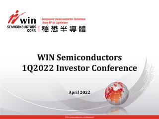 WIN Semiconductors
1Q2022 Investor Conference
April 2022
WIN Semiconductors Confidential
 