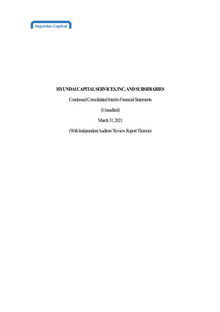 HYUNDAICAPITALSERVICES,INC.ANDSUBSIDIARIES
CondensedConsolidatedInterimFinancialStatements
(Unaudited)
March31,2021
(WithIndependentAuditors’ReviewReportThereon)
 