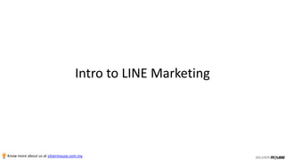 Intro to LINE Marketing
Know more about us at silvermouse.com.my
 
