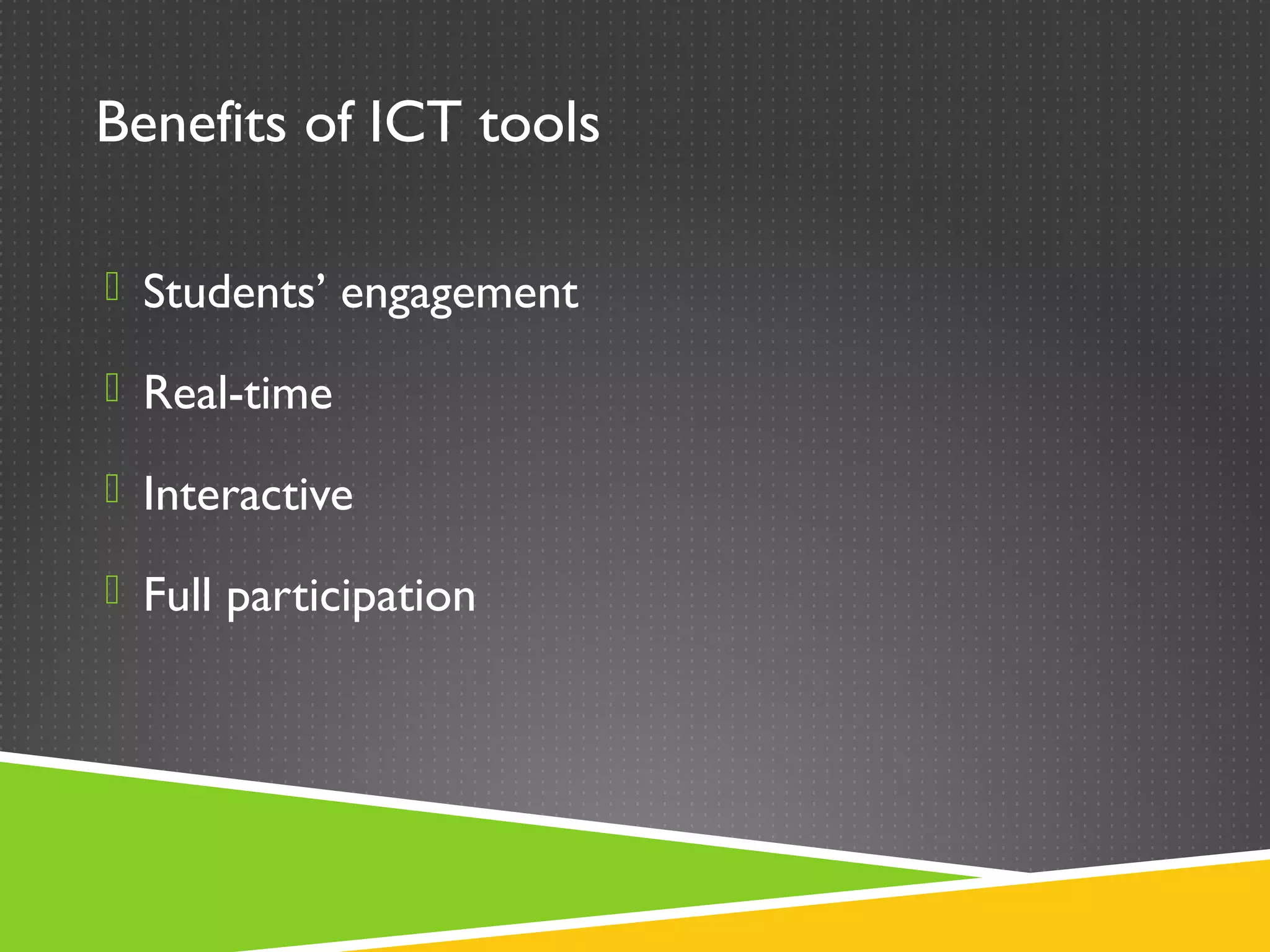Benefits of ICT tools

 Students’ engagement

 Real-time

 Interactive

 Full participation
 