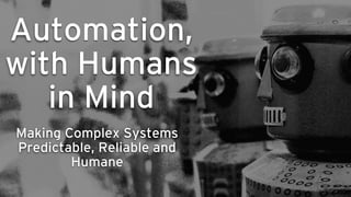Automation,
with Humans
in Mind
Making Complex Systems
Predictable, Reliable and
Humane
 