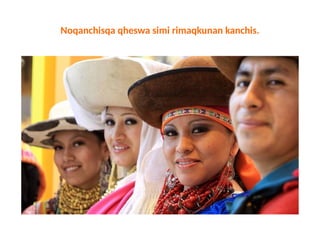 Noqanchisqa qheswa simi rimaqkunan kanchis.
 