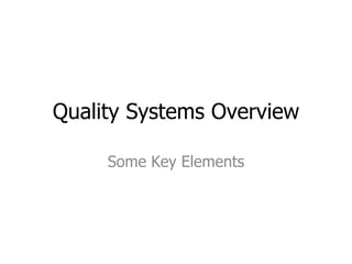 Quality Systems Overview

     Some Key Elements
 