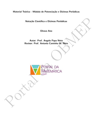 Portalda
O
BM
EP
Material Te´orico - M´odulo de Potencia¸c˜ao e D´ızimas Peri´odicas
Nota¸c˜ao Cient´ıﬁca e D´ızimas Peri´odicas
Oitavo Ano
Autor: Prof. Angelo Papa Neto
Revisor: Prof. Antonio Caminha M. Neto
 