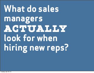 What do sales
managers
look for when
hiring new reps?
actually
Tuesday, April 30, 13
 