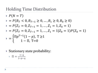 Holding Time Distribution
 𝑃 𝑁 = 𝑇
 = 𝑃 𝐵 𝑇 < 0, 𝐵 𝑇−1 ≥ 0, … , 𝐵1 ≥ 0, 𝐵0 ≥ 0
 = 𝑃 𝑍 𝑇 = 0, 𝑍 𝑇−1 = 1, … , 𝑍1 = 1, 𝑍0 ...