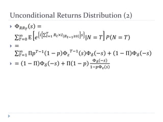 Unconditional Returns Distribution (2)
 Φ 𝑅𝑅 𝑇
𝑠 =
∑ E 𝑒
𝑖 ∑ 𝑅 𝑡×𝐼 𝐵 𝑡−1≥0
𝑇
𝑡=1 𝑠
|𝑁 = 𝑇 𝑃 𝑁 = 𝑇∞
𝑇=0
 =
∑ Π𝑝 𝑇−1
1 − 𝑝...