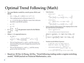 Optimal Trend Following (Math)
 Two state Markov model for a stock’s prices: BULL and
BEAR.
 𝑑𝑆𝑟 = 𝑆𝑟 𝜇 𝛼 𝑟
𝑑𝑑 + 𝜎𝜎𝐵𝑟 , ...