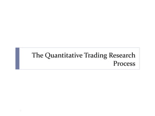 The Quantitative Trading Research
Process
9
 