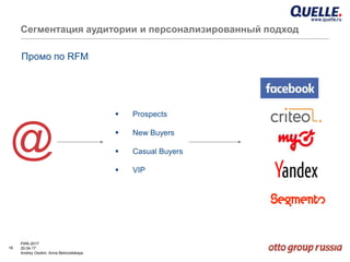 18
РИФ-2017
20.04.17
Andrey Osokin, Anna Belovodskaya
Сегментация аудитории и персонализированный подход
Промо по RFM
@
 Prospects
 New Buyers
 Casual Buyers
 VIP
 