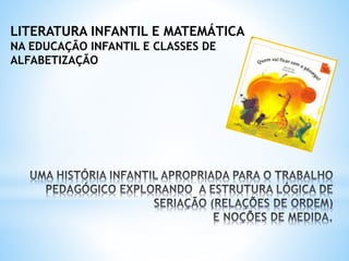 LITERATURA INFANTIL E MATEMÁTICA
NA EDUCAÇÃO INFANTIL E CLASSES DE
ALFABETIZAÇÃO
 