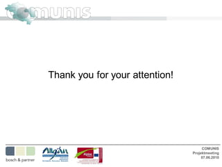 Thank you for your attention!




                                     COMUNIS
                                Projektmeeting
                                     07.06.2010
 