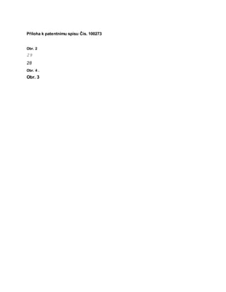 Příloha k patentnimu spisu Čís. 100273
Obr. 2
29
28
Obr. 4 .
Obr. 3
 