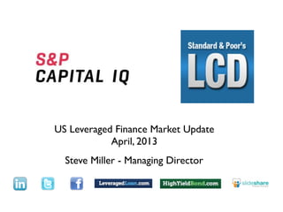 Text




US Leveraged Finance Market Update
            April, 2013
  Steve Miller - Managing Director
 