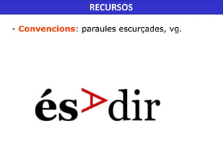 - Convencions: paraules escurçades, vg.
RECURSOS
 