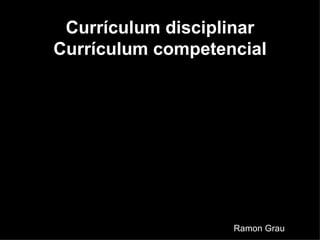 Currículum disciplinar Currículum competencial Ramon Grau 