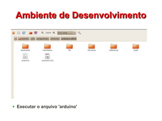 AAmmbbiieennttee ddee DDeesseennvvoollvviimmeennttoo 
Executar o arquivo 'arduino' 
 