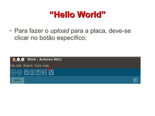 ““HHeelllloo WWoorrlldd”” 
Para fazer o upload para a placa, deve-se 
clicar no botão específico: 
 