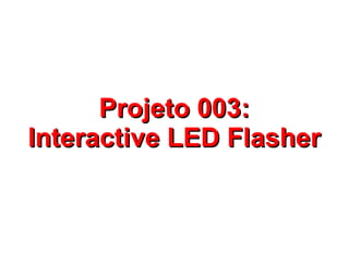 PPrroojjeettoo 000033:: 
IInntteerraaccttiivvee LLEEDD FFllaasshheerr 
 