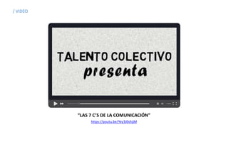 / VIDEO
“LAS 7 C’S DE LA COMUNICACIÓN”
https://youtu.be/Yxy3J0shjjM
 