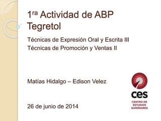 1ra Actividad de ABP
Tegretol
Técnicas de Expresión Oral y Escrita III
Técnicas de Promoción y Ventas II
Matías Hidalgo – Edison Velez
26 de junio de 2014
 