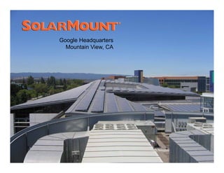 Google Headquarters
  Mountain View, CA




                                                  37
               PROPRIETARY & CONFIDENTIAL
                  CONTROLLED DOCUMENT
           REF: SIS-UNIRAC-RACKING-BASICS-REV-2
 