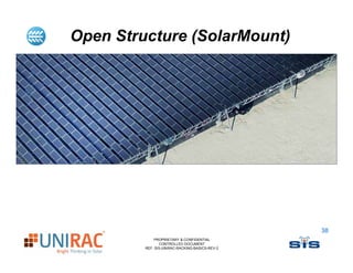 Open Structure (SolarMount)




                                                38
             PROPRIETARY & CONFIDENTIAL
                CONTROLLED DOCUMENT
         REF: SIS-UNIRAC-RACKING-BASICS-REV-2
 