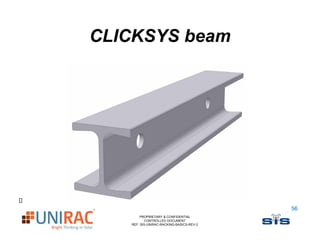 CLICKSYS beam




                                          56
       PROPRIETARY & CONFIDENTIAL
          CONTROLLED DOCUMENT
   REF: SIS-UNIRAC-RACKING-BASICS-REV-2
 