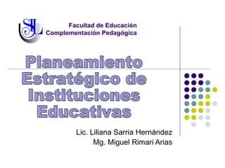 Facultad de Educación
Complementación Pedagógica
Lic. Liliana Sarria Hernández
Mg. Miguel Rimari Arias
 