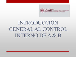 INTRODUCCIÓN
GENERALAL CONTROL
INTERNO DE A & B
 
