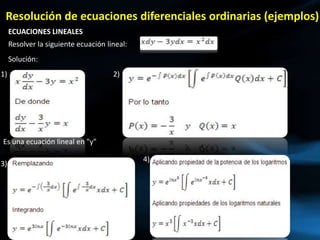 Resolución de ecuaciones diferenciales ordinarias (ejemplos)
ECUACIONES LINEALES
Resolver la siguiente ecuación lineal:
Solución:
Es una ecuación lineal en "y"
1) 2)
3)
4)
 