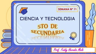 SEMANA Nº 11
CIENCIA Y TECNOLOGÍÍÍÍIA
Prof. Feddy Heredia Melo
 