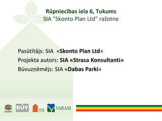 Rūpniecības iela 6, Tukums
SIA "Skonto Plan Ltd" ražotne
Pasūtītājs: SIA «Skonto Plan Ltd»
Projekta autors: SIA «Strasa Konsultanti»
Būvuzņēmējs: SIA «Dabas Parki»
 