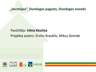 „Vecmājas”, Dundagas pagasts, Dundagas novads
Pasūtītājs: Irēna Kauliņa
Projekta autors: Ervīns Krauklis, Mikus Grende
 
