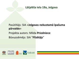 Lāčplēša iela 19a, Jelgava
Pasūtītājs: SIA «Jelgavas nekustamā īpašuma
pārvalde»
Projekta autors: Milda Priedniece
Būvuzņēmējs: SIA "Flīzētājs"
 