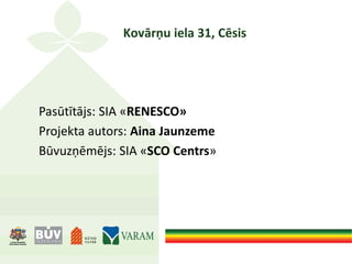 Kovārņu iela 31, Cēsis
Pasūtītājs: SIA «RENESCO»
Projekta autors: Aina Jaunzeme
Būvuzņēmējs: SIA «SCO Centrs»
 
