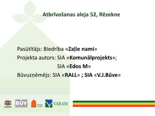 Atbrīvošanas aleja 52, Rēzekne
Pasūtītājs: Biedrība «Zaļie nami»
Projekta autors: SIA «Komunālprojekts»;
SIA «Edos M»
Būvuzņēmējs: SIA «RALL» ; SIA «V.J.Būve»
 