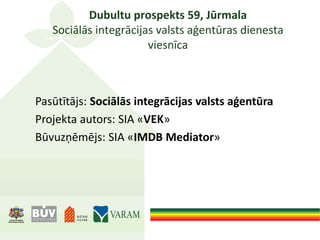 Dubultu prospekts 59, Jūrmala
Sociālās integrācijas valsts aģentūras dienesta
viesnīca
Pasūtītājs: Sociālās integrācijas valsts aģentūra
Projekta autors: SIA «VEK»
Būvuzņēmējs: SIA «IMDB Mediator»
 