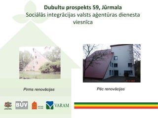 Dubultu prospekts 59, Jūrmala
Sociālās integrācijas valsts aģentūras dienesta
viesnīca
Pirms renovācijas Pēc renovācijas
 