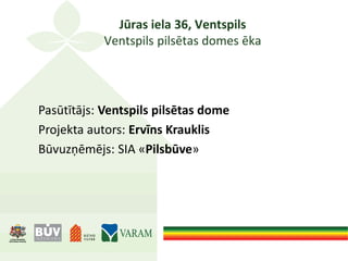 Jūras iela 36, Ventspils
Ventspils pilsētas domes ēka
Pasūtītājs: Ventspils pilsētas dome
Projekta autors: Ervīns Krauklis
Būvuzņēmējs: SIA «Pilsbūve»
 