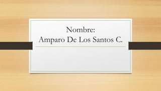Nombre:
Amparo De Los Santos C.
 