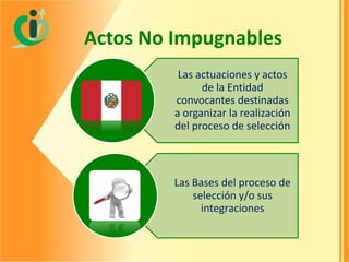 Actos No Impugnables
Las actuaciones y actos
de la Entidad
convocantes destinadas
a organizar la realización
del proceso de selección

Las Bases del proceso de
selección y/o sus
integraciones

 