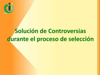 Solución de Controversias
durante el proceso de selección

 