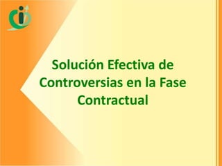 Solución Efectiva de
Controversias en la Fase
Contractual

 