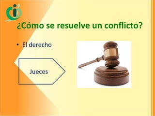 ¿Cómo se resuelve un conflicto?
• El derecho

Jueces

 