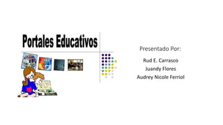 Presentado Por:
Rud E. Carrasco
Juandy Flores
Audrey Nicole Ferriol
 