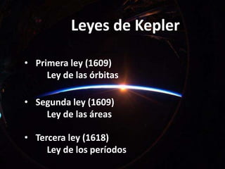 Leyes de Kepler
• Primera ley (1609)
Ley de las órbitas
• Segunda ley (1609)
Ley de las áreas
• Tercera ley (1618)
Ley de los períodos
 