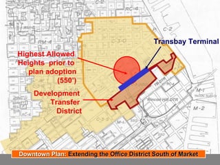 Highest Allowed
Heights prior to
plan adoption
(550’)
Development
Transfer
District
Downtown Plan: Extending the Office District South of Market
Transbay Terminal
 