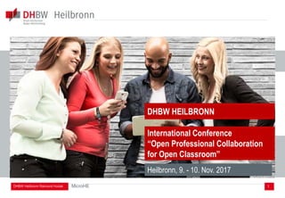 1DHBW Heilbronn Raimund Hudak MicroHE
Heilbronn, 9. - 10. Nov. 2017
DHBW HEILBRONN
International Conference
“Open Professional Collaboration
for Open Classroom”
 